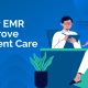 How EMR Improve Patient Care