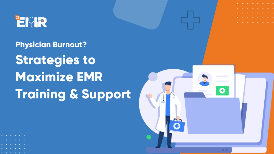 Physician Burnout Strategies to Maximize EMR Training & Support - SJ EMR